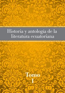 Historia y antologia de la literatura ecuatoriana tomo I