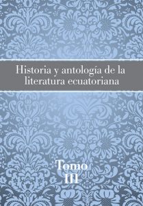 Historia y antologia de la literatura ecuatoriana tomo III